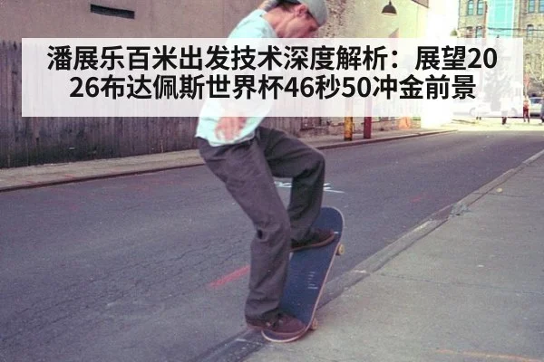 潘展乐百米出发技术深度解析:展望2026布达佩斯世界杯46秒50冲金前景