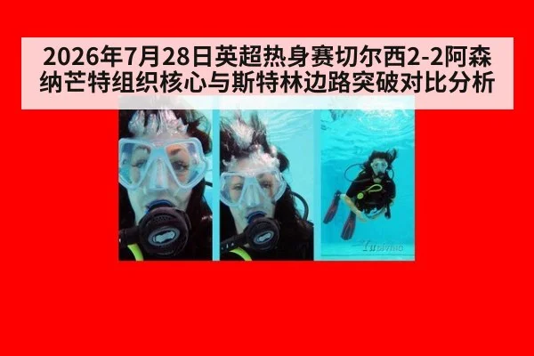 2026年7月28日英超热身赛切尔西2-2阿森纳芒特组织核心与斯特林边路突破对比分析