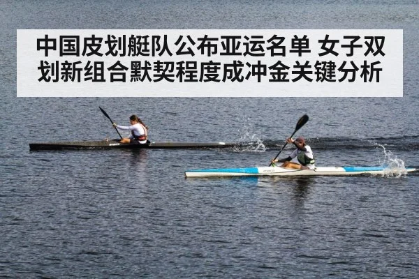 中国皮划艇队公布亚运名单 女子双划新组合默契程度成冲金关键分析